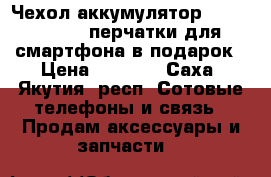 Чехол аккумулятор Iphone 6/6s   перчатки для смартфона в подарок › Цена ­ 2 900 - Саха (Якутия) респ. Сотовые телефоны и связь » Продам аксессуары и запчасти   